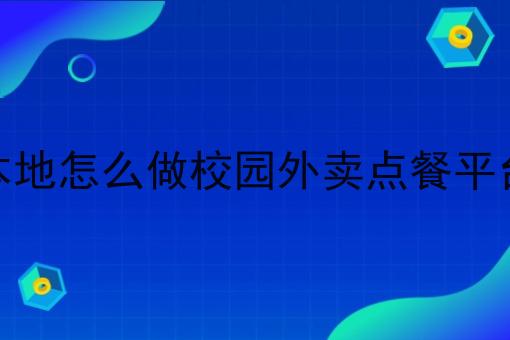 本地怎么做校园外卖点餐平台