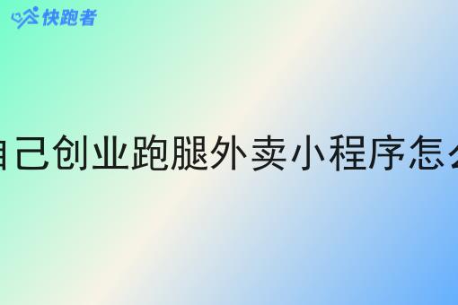 自己做一个自己创业跑腿外卖小程序怎么开展工作呢
