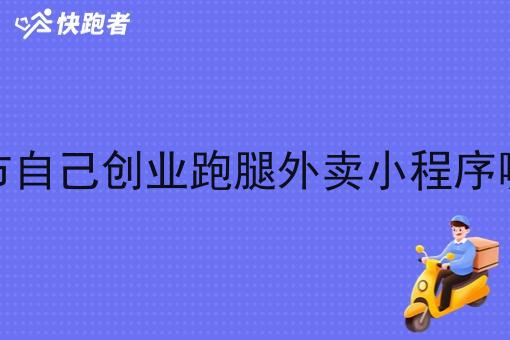 小城市自己创业跑腿外卖小程序哪个好