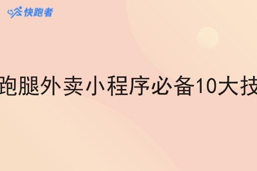自己创业跑腿外卖小程序必备10大技巧有哪些 自己创业跑腿外卖小程序必备10大技巧有哪些