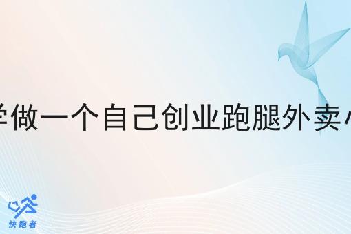 在自己所在的大学做一个自己创业跑腿外卖小程序需要怎么做 在自己所在的大学做一个自己创业跑腿外卖小程序需要怎么做