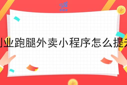 自建自己创业跑腿外卖小程序怎么提升平台效率
