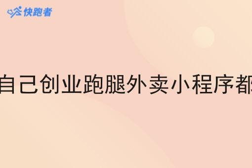 现在的自己创业跑腿外卖小程序都有哪些