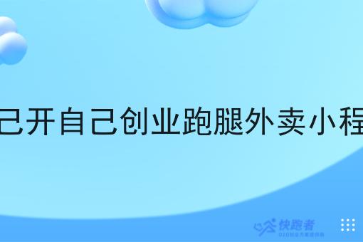 自己开自己创业跑腿外卖小程序 自己开自己创业跑腿外卖小程序