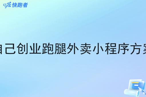 自己创业跑腿外卖小程序方案 自己创业跑腿外卖小程序方案