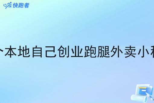 一个本地自己创业跑腿外卖小程序 一个本地自己创业跑腿外卖小程序
