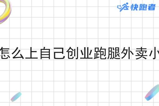 商家怎么上自己创业跑腿外卖小程序 商家怎么上自己创业跑腿外卖小程序
