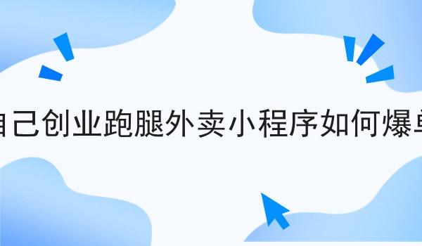 自己创业跑腿外卖小程序如何爆单