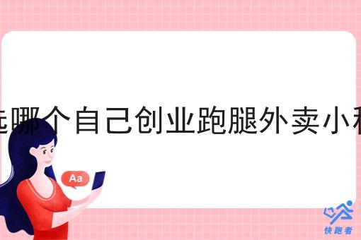 商家选哪个自己创业跑腿外卖小程序好