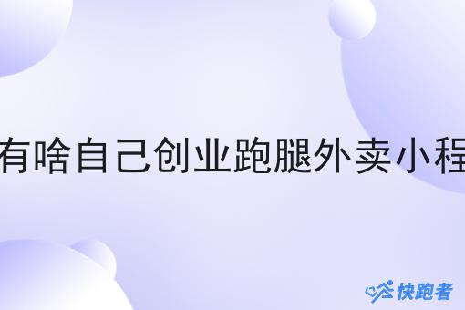 都有啥自己创业跑腿外卖小程序