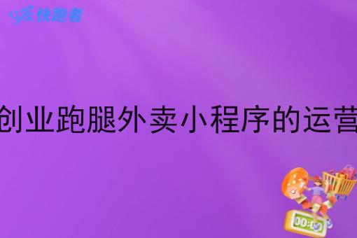 自己创业跑腿外卖小程序的运营模式