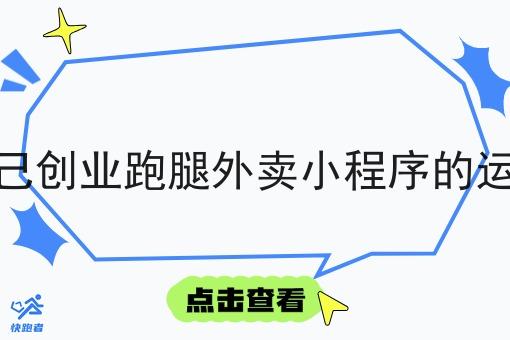 自己创业跑腿外卖小程序的运营 自己创业跑腿外卖小程序的运营