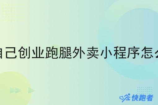微信自己创业跑腿外卖小程序怎么建立 微信自己创业跑腿外卖小程序怎么建立
