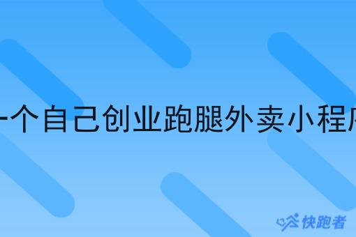 自己怎么开一个自己创业跑腿外卖小程序用外卖系统