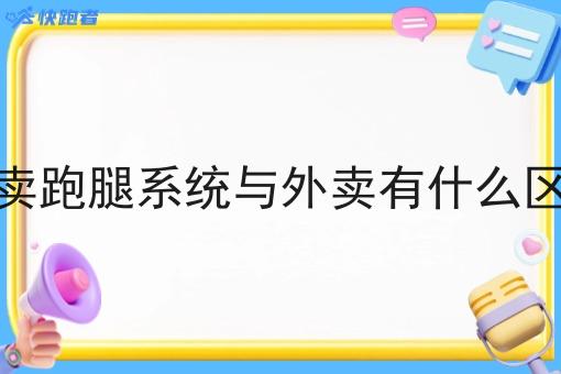 外卖跑腿系统与外卖有什么区别 外卖跑腿系统与外卖有什么区别