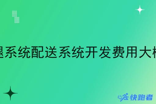 外卖跑腿系统配送系统开发费用大概是多少