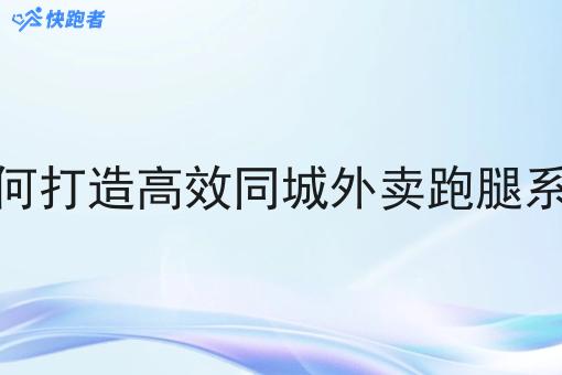 如何打造*同城外卖跑腿系统 如何打造*同城外卖跑腿系统
