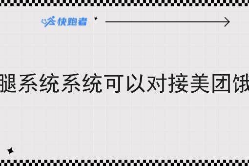 外卖跑腿系统系统可以对接美团饿了么吗 外卖跑腿系统系统可以对接美团饿了么吗