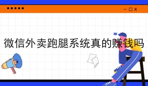 微信外卖跑腿系统真的赚钱吗