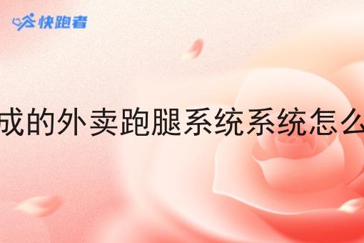 现成的外卖跑腿系统系统怎么样 现成的外卖跑腿系统系统怎么样