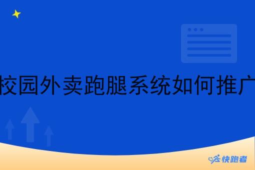 校园外卖跑腿系统如何推广 校园外卖跑腿系统如何推广