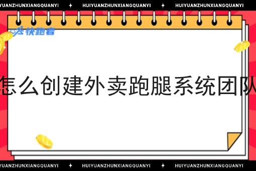 怎么创建外卖跑腿系统团队 怎么创建外卖跑腿系统团队