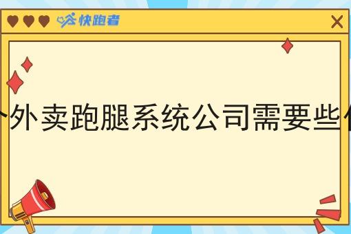 开个外卖跑腿系统公司需要些什么 开个外卖跑腿系统公司需要些什么