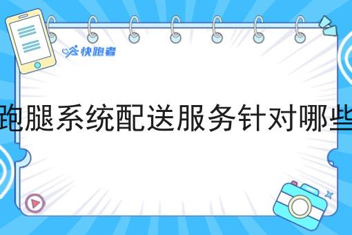 外卖跑腿系统配送服务针对哪些场景 外卖跑腿系统配送服务针对哪些场景