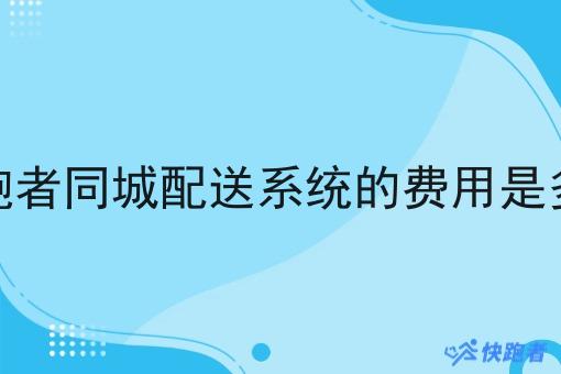 快跑者同城配送系统的费用是多少
