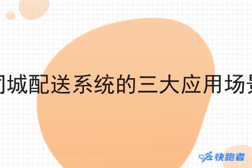 同城配送系统的三大应用场景