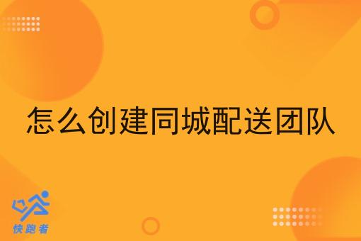 怎么创建同城配送团队