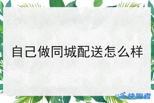 自己做同城配送怎么样 自己做同城配送怎么样