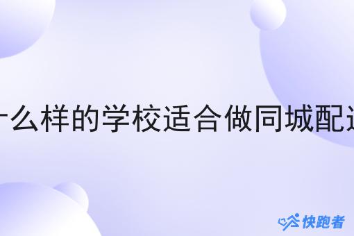 什么样的学校适合做同城配送