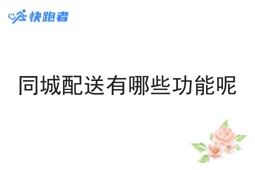 同城配送有哪些功能呢