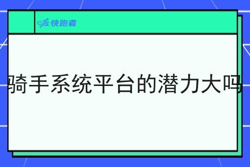 骑手系统平台的潜力大吗 骑手系统平台的潜力大吗