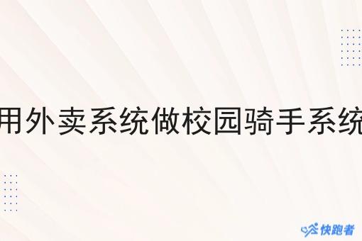 如何用外卖系统做校园骑手系统平台 如何用外卖系统做校园骑手系统平台
