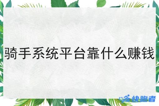 骑手系统平台靠什么赚钱 骑手系统平台靠什么赚钱