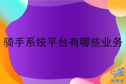 骑手系统平台有哪些业务 骑手系统平台有哪些业务