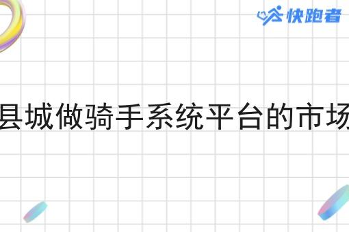 县城做骑手系统平台的市场 县城做骑手系统平台的市场