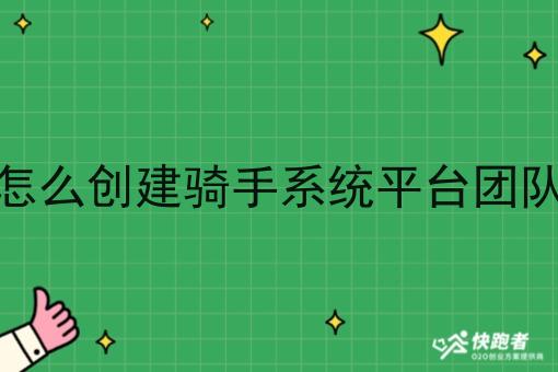 怎么创建骑手系统平台团队