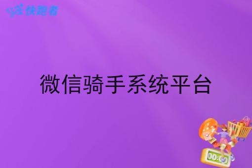 微信骑手系统平台 微信骑手系统平台