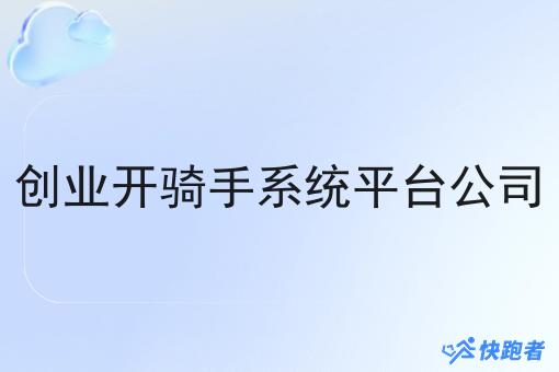 创业开骑手系统平台公司 创业开骑手系统平台公司
