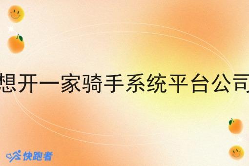 想开一家骑手系统平台公司