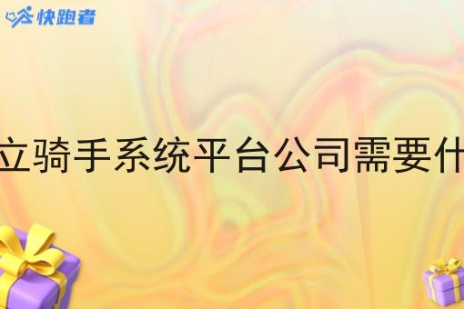 成立骑手系统平台公司需要什么 成立骑手系统平台公司需要什么