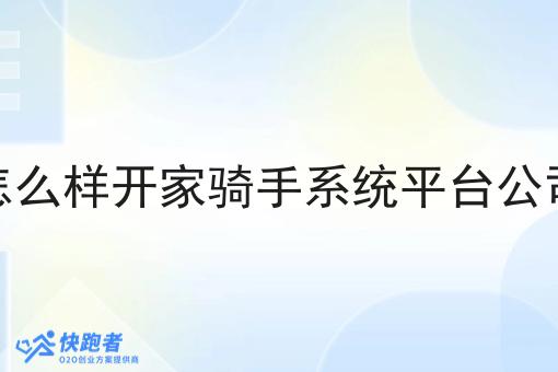 怎么样开家骑手系统平台公司