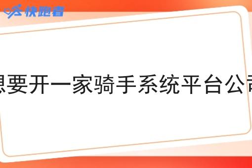 想要开一家骑手系统平台公司
