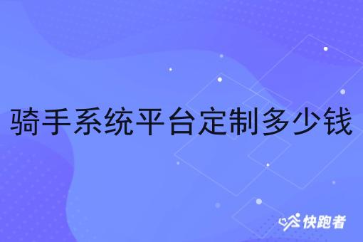 骑手系统平台定制多少钱 骑手系统平台定制多少钱