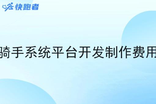 骑手系统平台开发制作费用