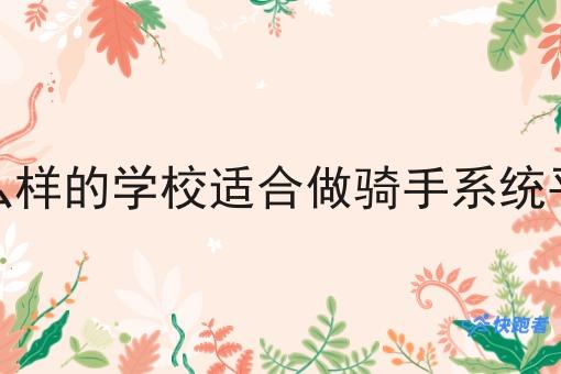 什么样的学校适合做骑手系统平台
