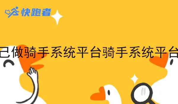 骑手自己做骑手系统平台骑手系统平台的优势